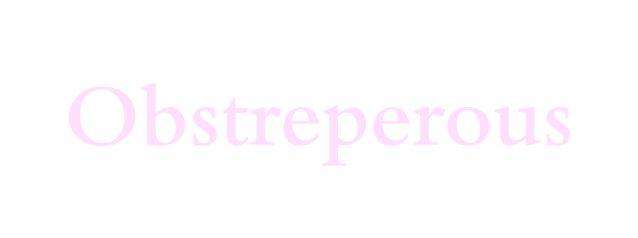 Obstreperous