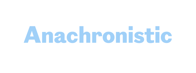 Anachronistic