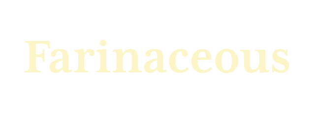Farinaceous