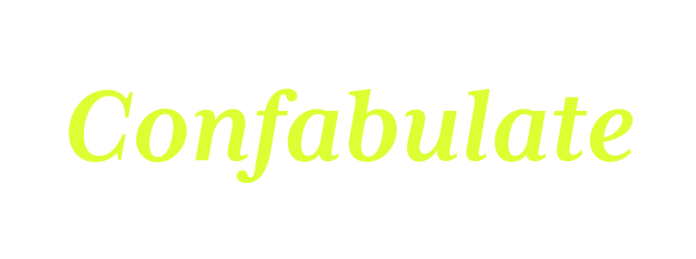 Confabulate